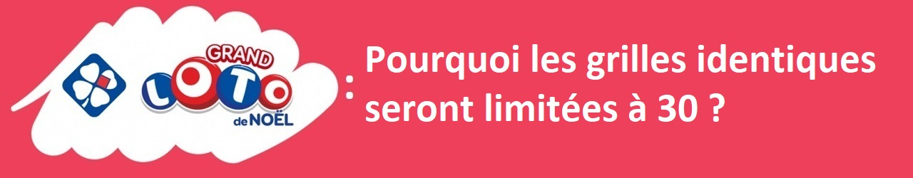 grand loto de noel pourquoi grilles identiques limitees