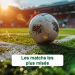 Paris Sportifs : les matchs les plus pariés dans l’histoire en France